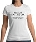 Because I'm the DM that's why Womens T-Shirt