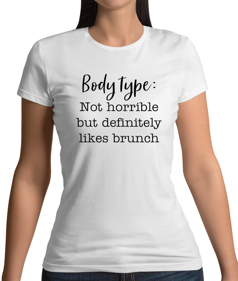Body Type - Not Horrible But Likes Brunches Womens T-Shirt