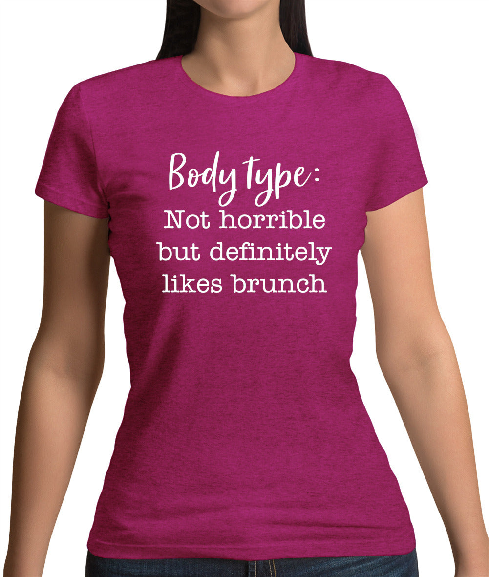 Body Type - Not Horrible But Likes Brunches Womens T-Shirt