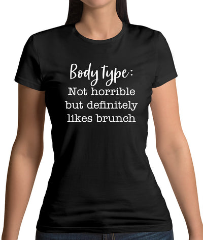Body Type - Not Horrible But Likes Brunches Womens T-Shirt