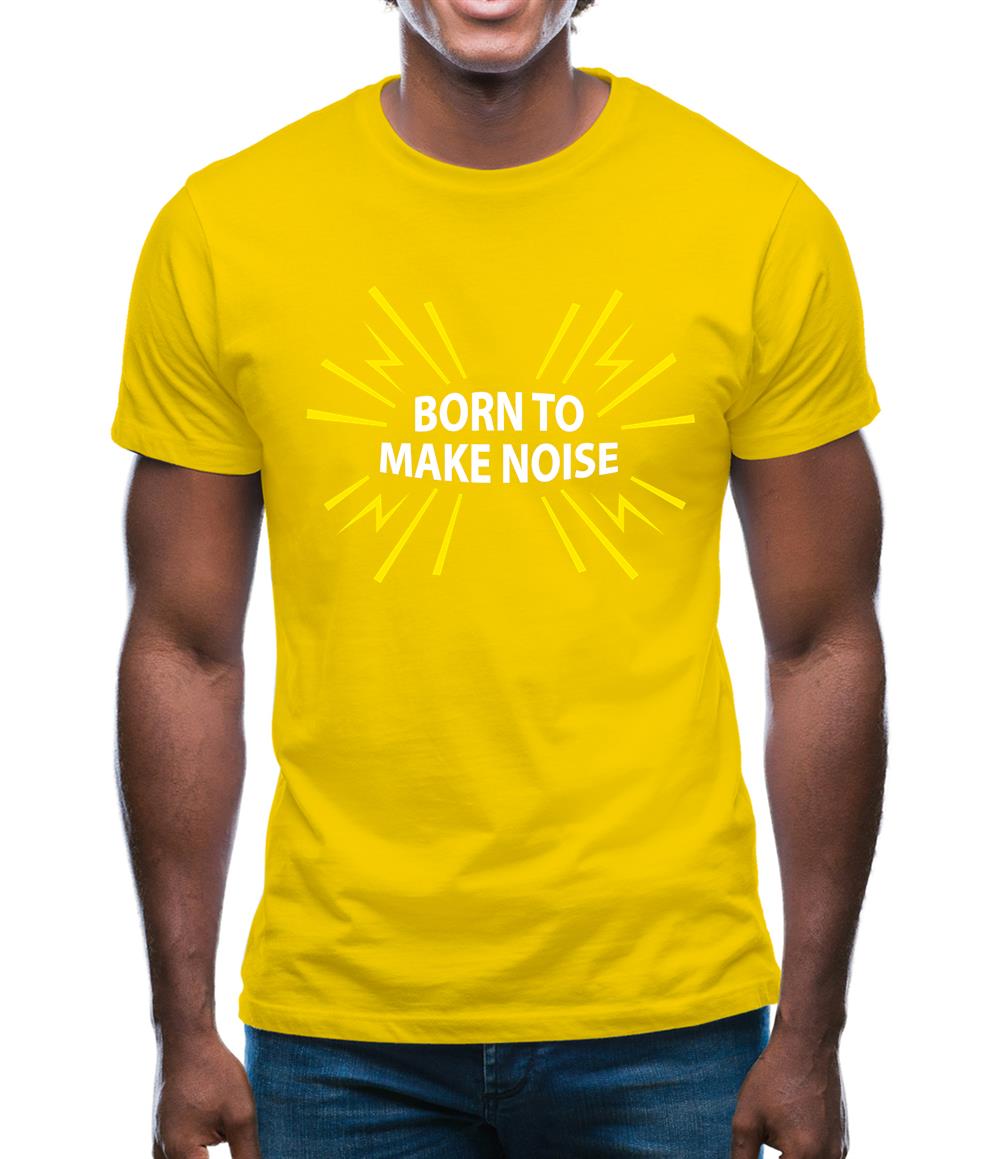 Born To Make Noise Mens T-Shirt