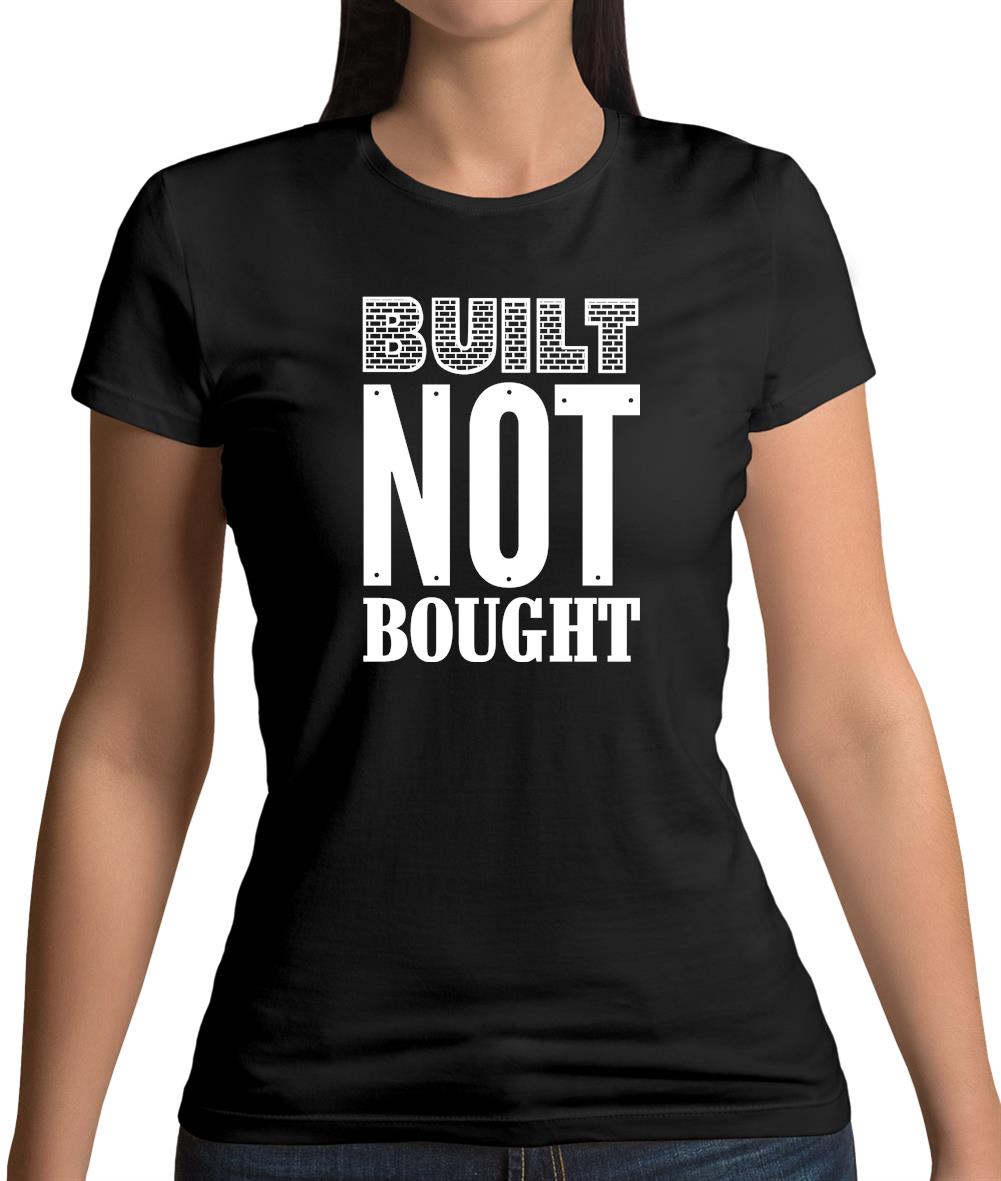 Built Not Bought Womens T-Shirt
