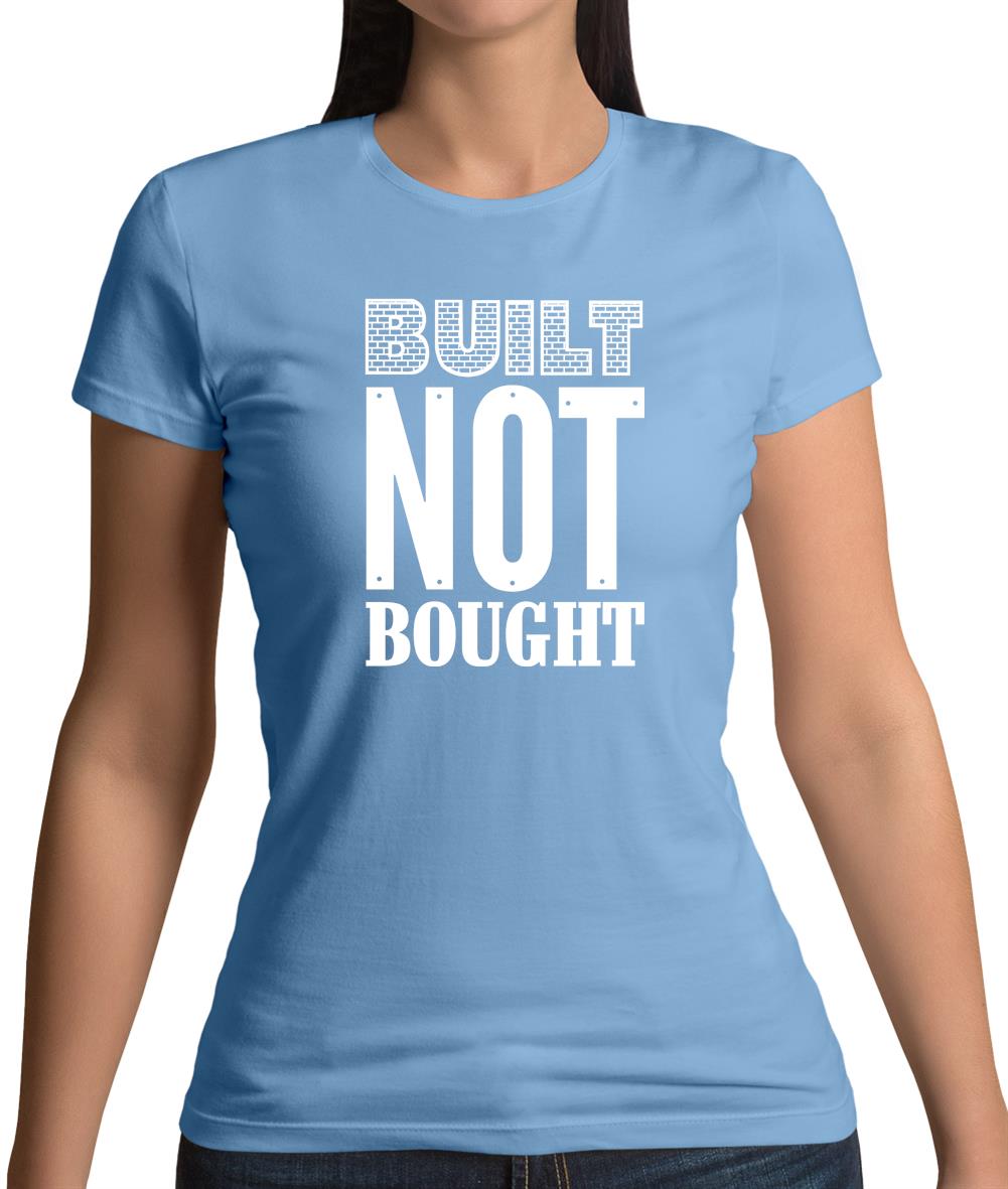 Built Not Bought Womens T-Shirt