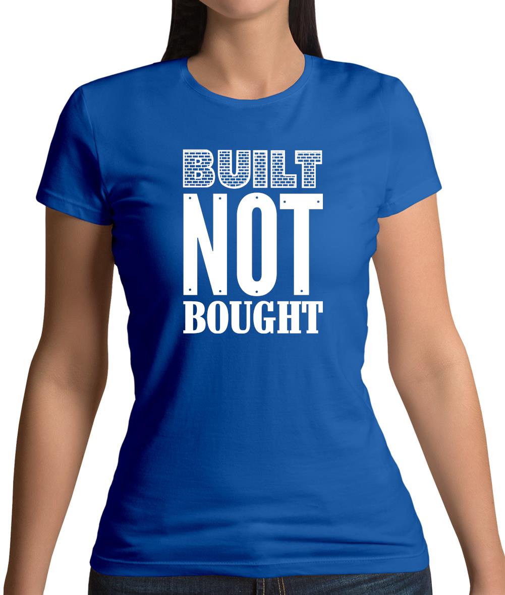 Built Not Bought Womens T-Shirt