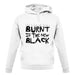 Burnt Is The New Black unisex hoodie