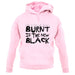 Burnt Is The New Black unisex hoodie