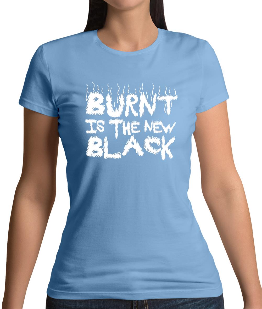 Burnt Is The New Black Womens T-Shirt