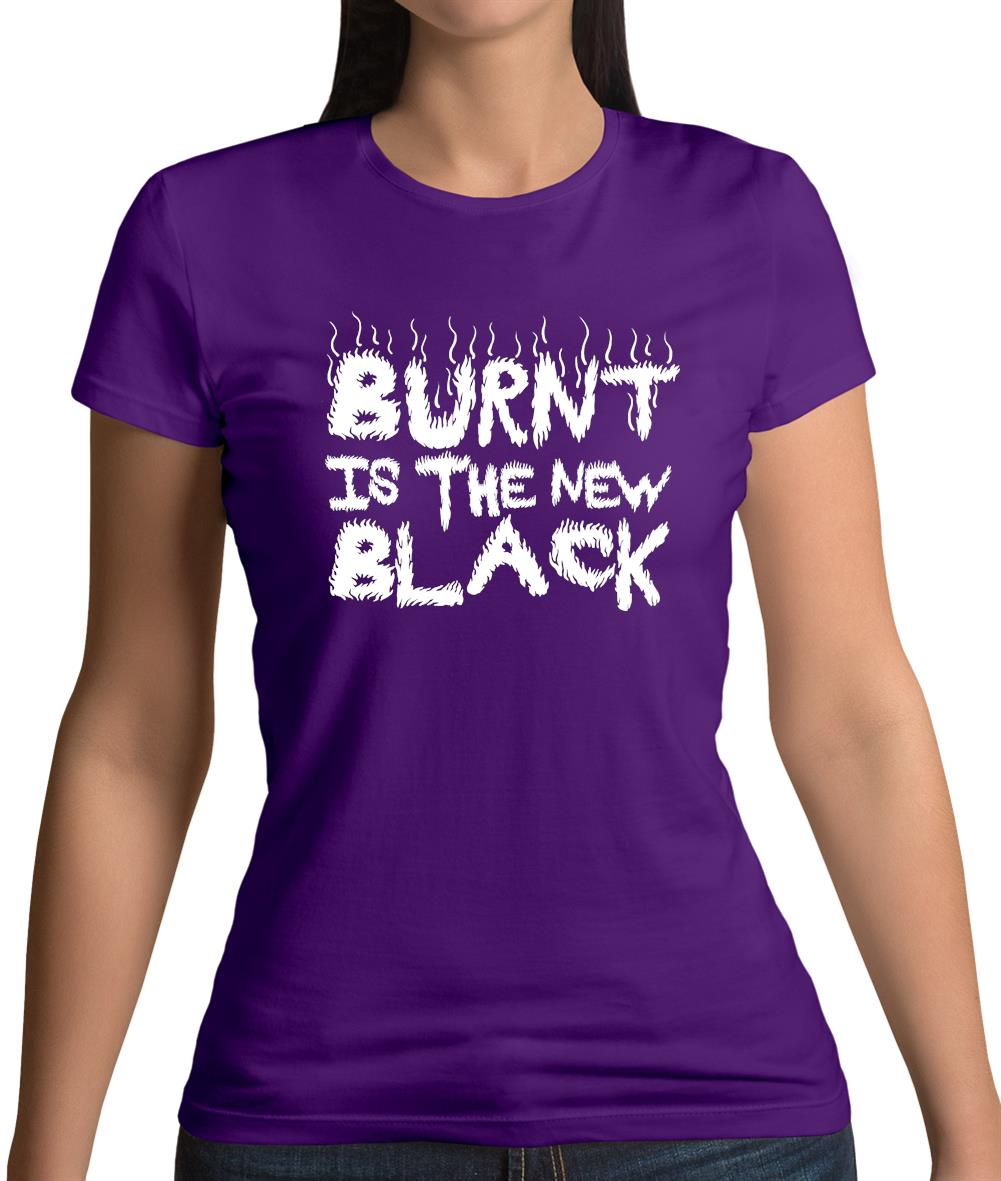 Burnt Is The New Black Womens T-Shirt