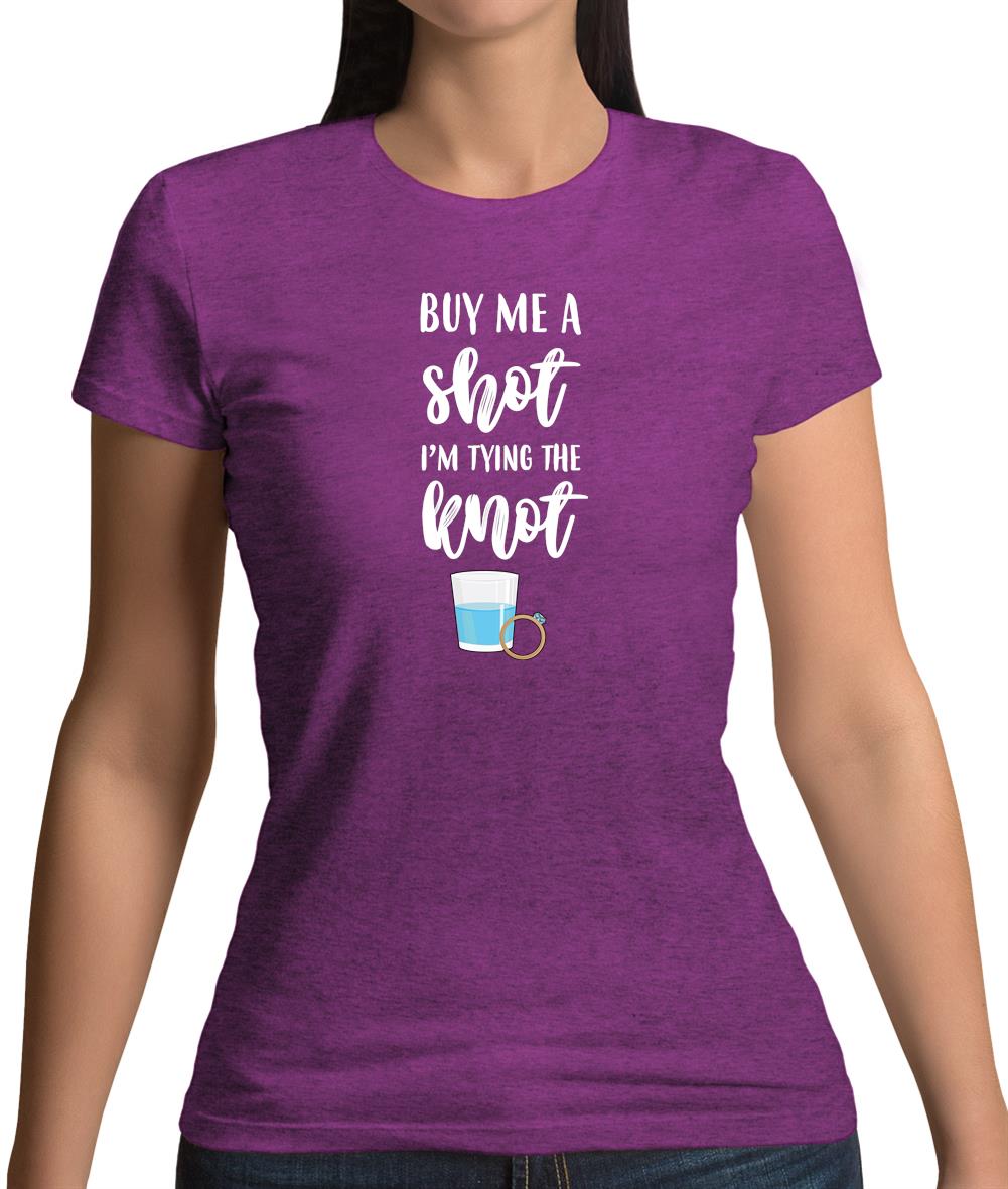 Buy Me A Shot I'm Tying The Knot Bride Womens T-Shirt