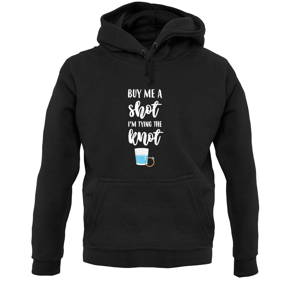 Buy Me A Shot I'm Tying The Knot Bride Unisex Hoodie