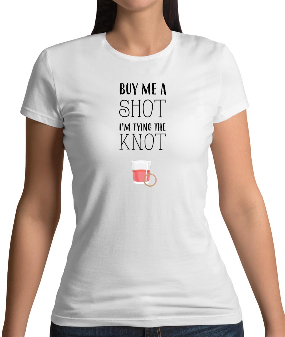 Buy Me A Shot I'm Tying The Knot Womens T-Shirt