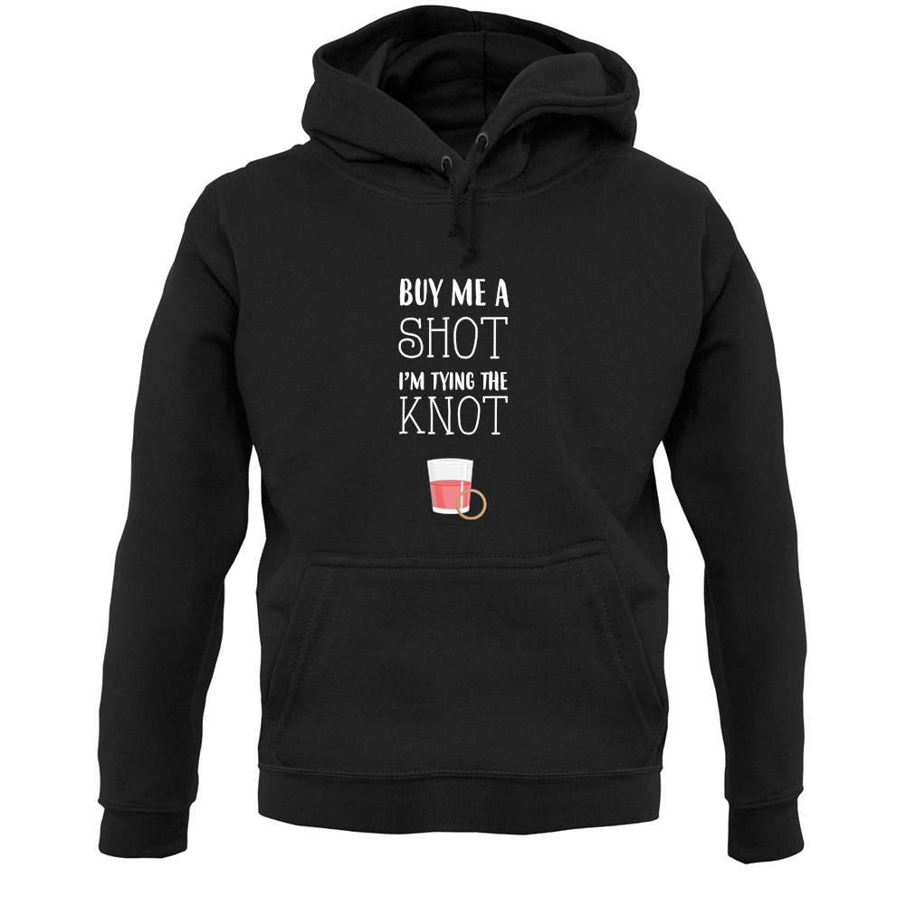 Buy Me A Shot I'm Tying The Knot Unisex Hoodie