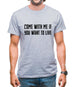 Come With Me If You Want To Live Mens T-Shirt