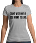 Come With Me If You Want To Live Womens T-Shirt