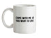 Come With Me If You Want To Live Ceramic Mug