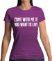 Come With Me If You Want To Live Womens T-Shirt