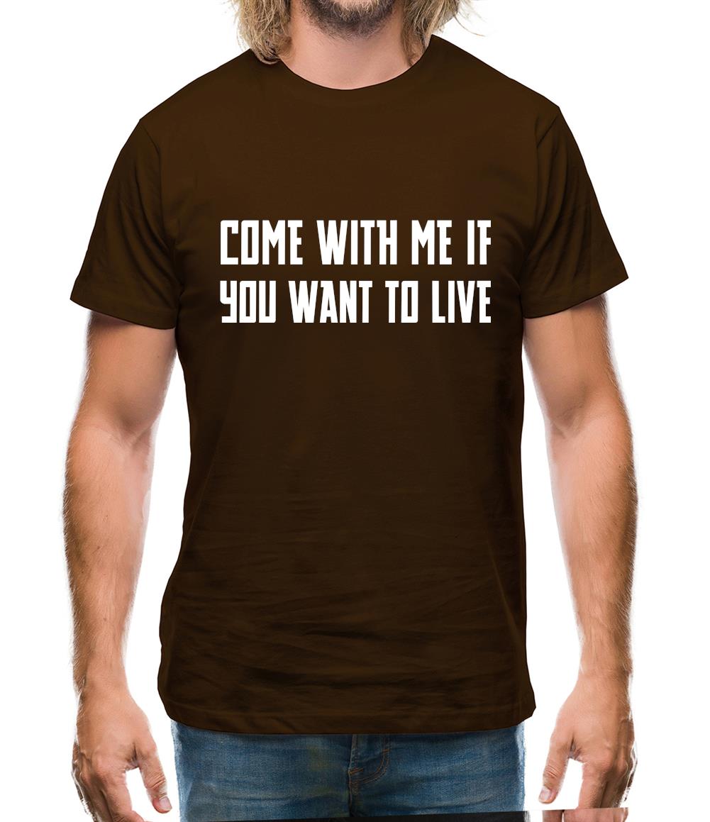 Come With Me If You Want To Live Mens T-Shirt