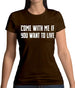 Come With Me If You Want To Live Womens T-Shirt