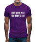 Come With Me If You Want To Live Mens T-Shirt