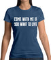 Come With Me If You Want To Live Womens T-Shirt