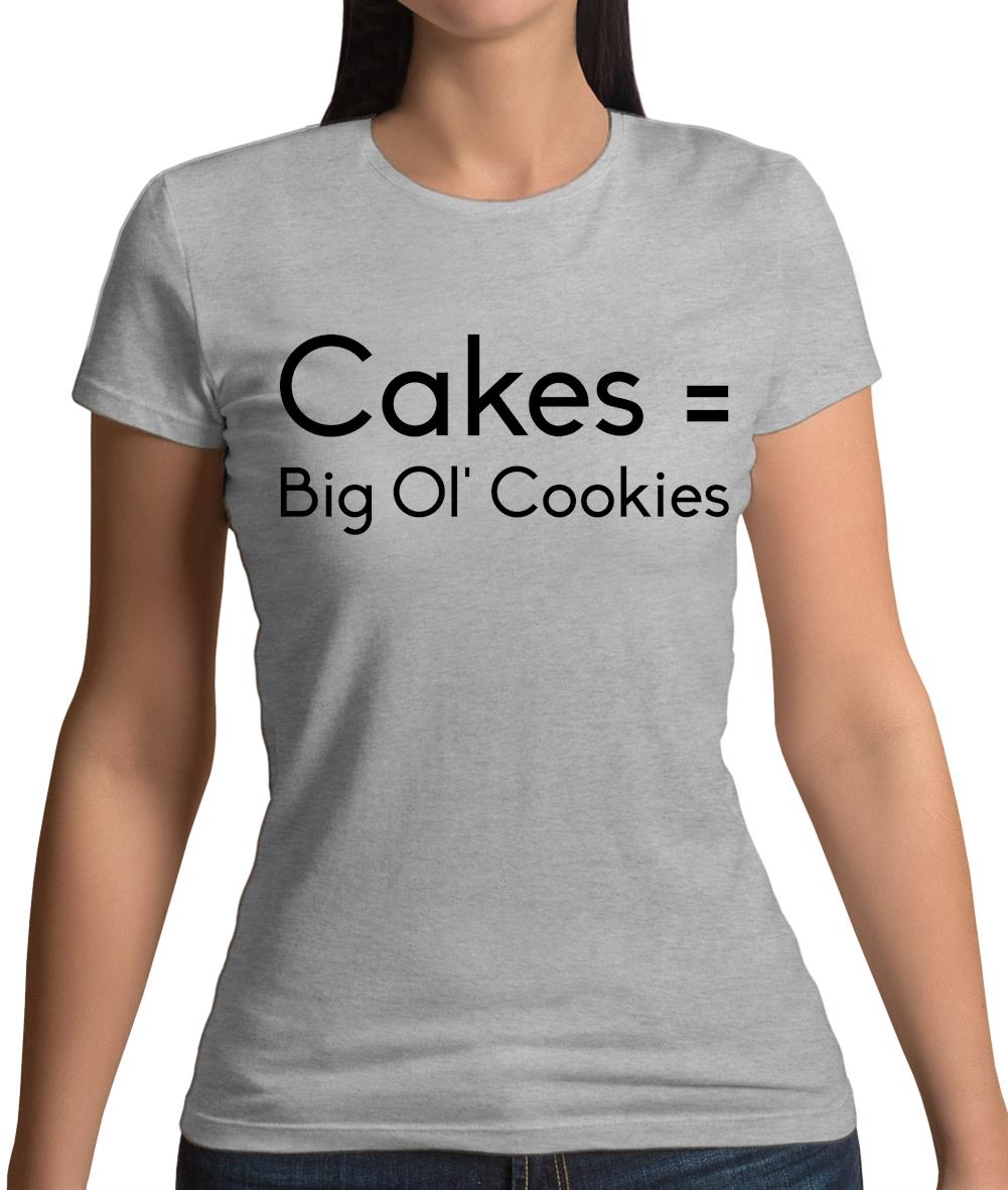 Cakes = Big Ol' Cookies Womens T-Shirt