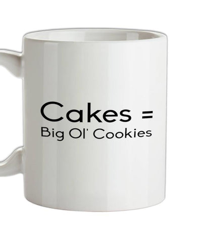 Cakes = Big Ol' Cookies Ceramic Mug