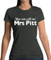 You Can Call Me Mrs Pitt Womens T-Shirt