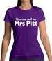 You Can Call Me Mrs Pitt Womens T-Shirt