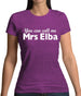 You Can Call Me Mrs Elba Womens T-Shirt