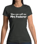You Can Call Me Mrs Federer Womens T-Shirt