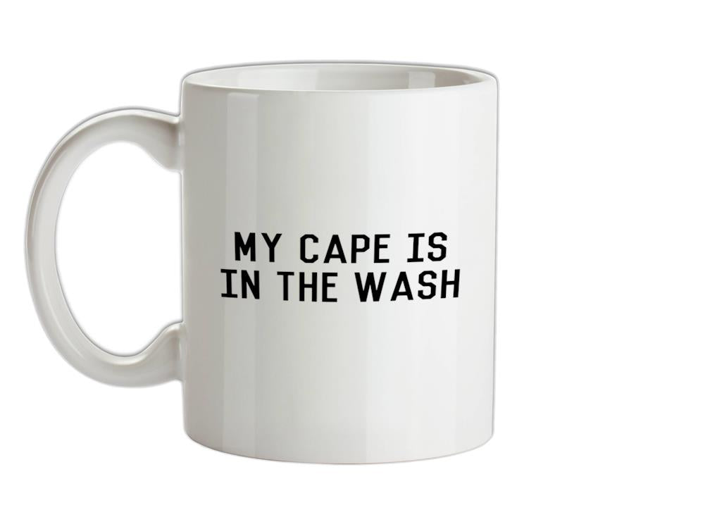 My Cape Is In The Wash Ceramic Mug