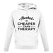 Alcohol Is Cheaper Than Therapy unisex hoodie