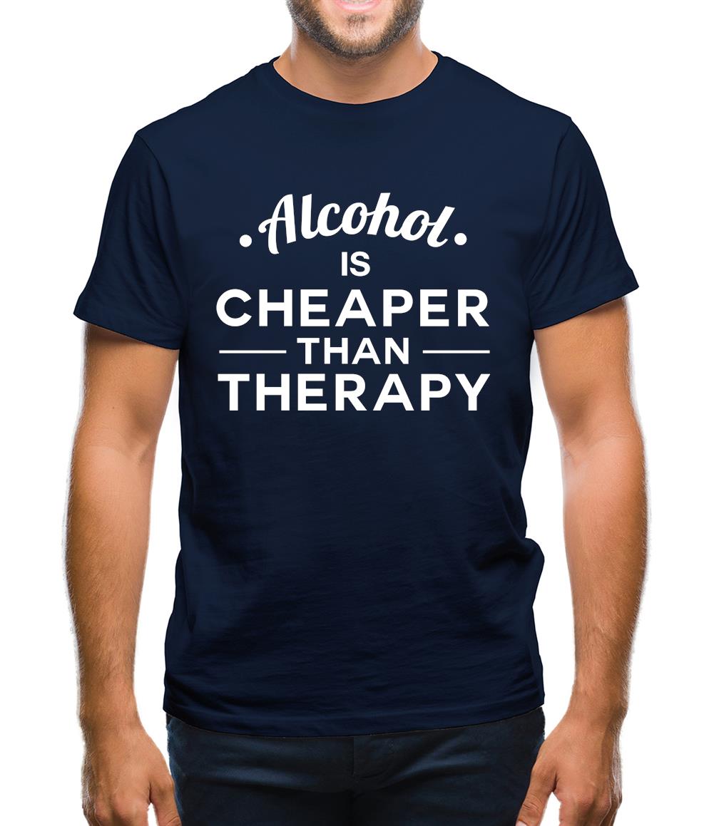 Alcohol Is Cheaper Than Therapy Mens T-Shirt