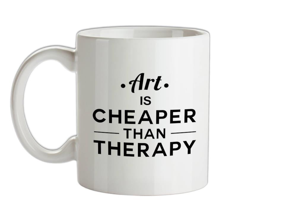 Art Is Cheaper Than Therapy Ceramic Mug