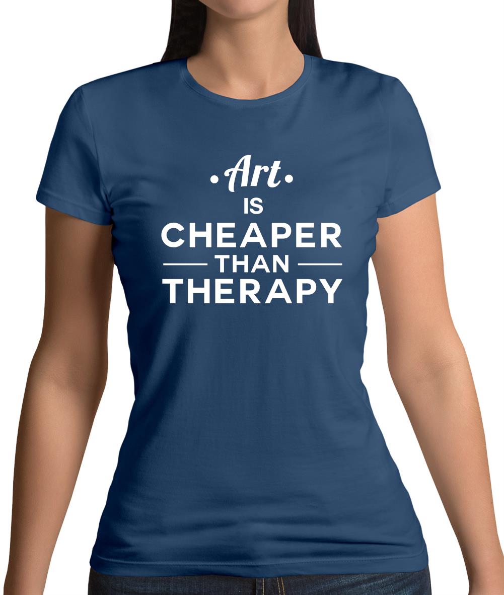 Art Is Cheaper Than Therapy Womens T-Shirt