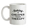 Baking Is Cheaper Than Therapy Ceramic Mug