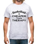 Basketball Is Cheaper Than Therapy Mens T-Shirt