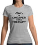 Beer Is Cheaper Than Therapy Womens T-Shirt