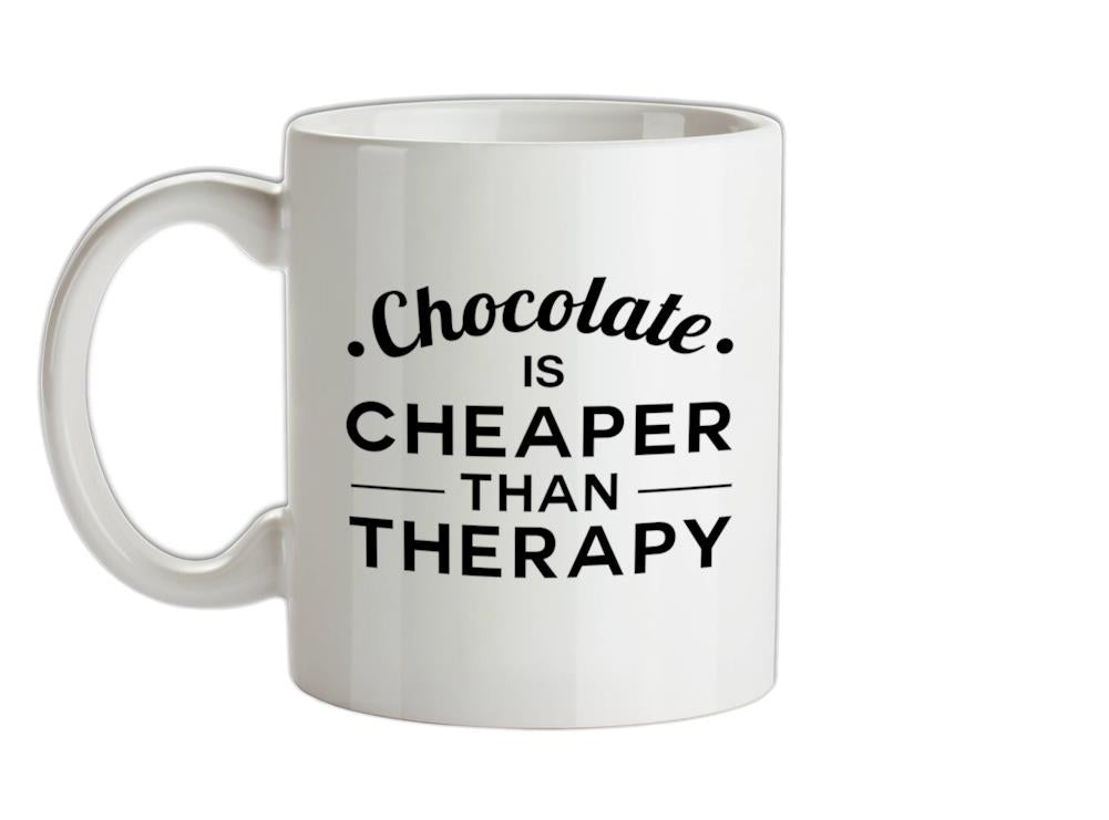Chocolate Is Cheaper Than Therapy Ceramic Mug