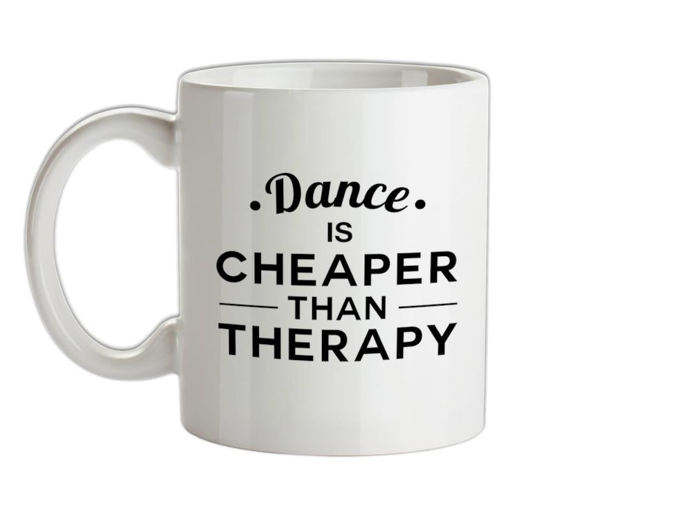 Dance Is Cheaper Than Therapy Ceramic Mug