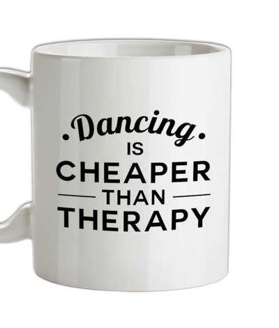 Dancing Is Cheaper Than Therapy Ceramic Mug
