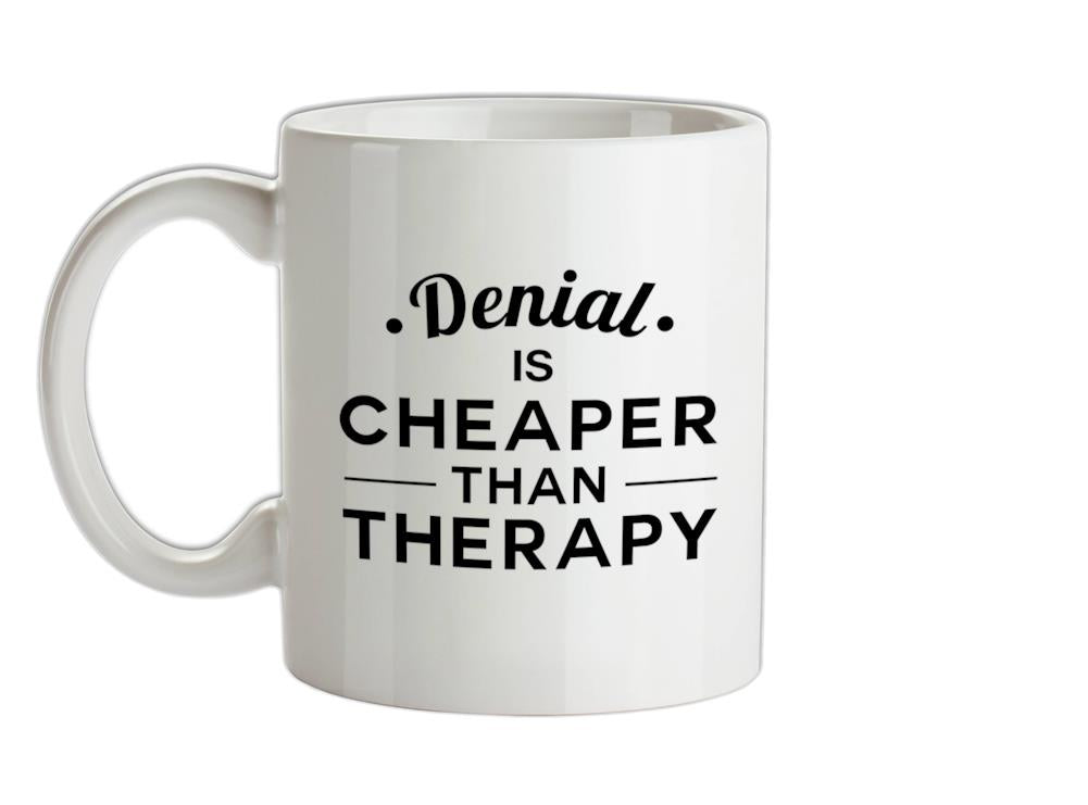 Denial Is Cheaper Than Therapy Ceramic Mug