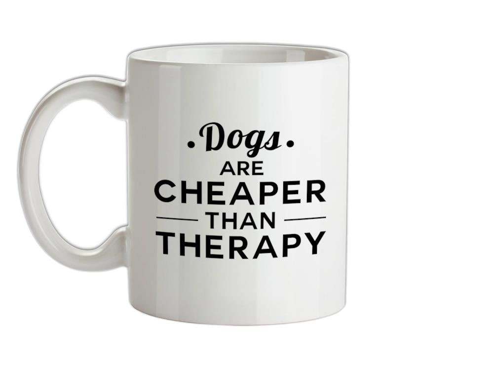 Dogs Are Cheaper Than Therapy Ceramic Mug