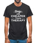 Dogs Are Cheaper Than Therapy Mens T-Shirt