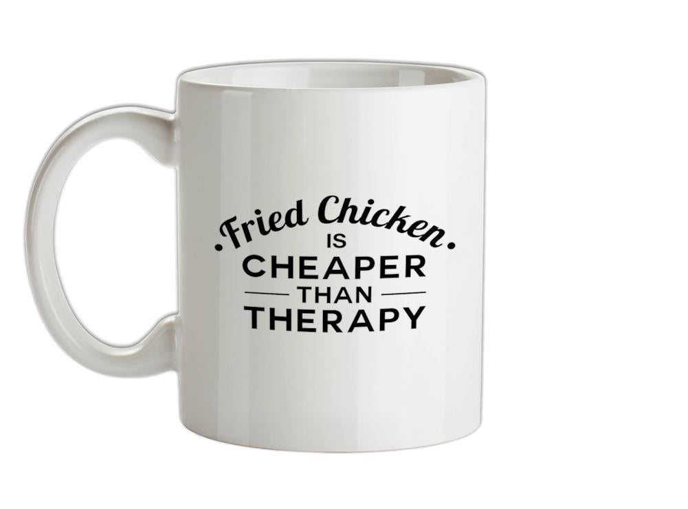 Fried Chicken Is Cheaper Than Therapy Ceramic Mug
