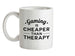 Gaming Is Cheaper Than Therapy Ceramic Mug
