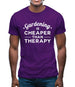 Gardening Is Cheaper Than Therapy Mens T-Shirt