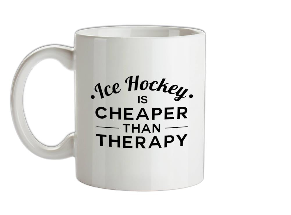 Ice Hockey Is Cheaper Than Therapy Ceramic Mug