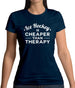 Ice Hockey Is Cheaper Than Therapy Womens T-Shirt