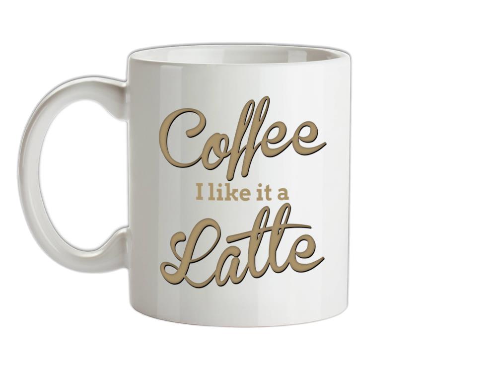 Coffee I Like It A Latte Ceramic Mug